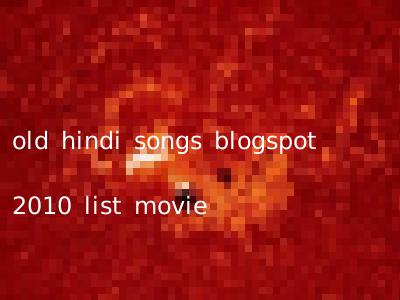 old hindi songs blogspot 2010 list movie