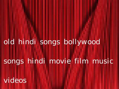 old hindi songs bollywood songs hindi movie film music videos