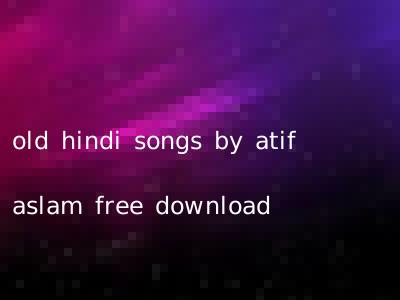 old hindi songs by atif aslam free download