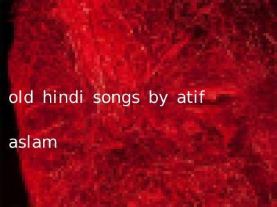 old hindi songs by atif aslam