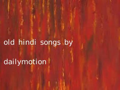 old hindi songs by dailymotion