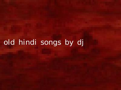old hindi songs by dj