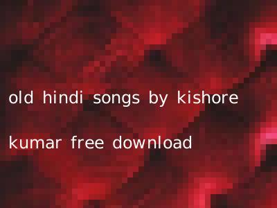 old hindi songs by kishore kumar free download