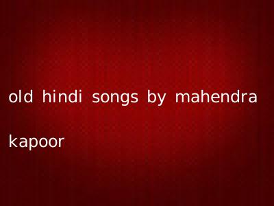 old hindi songs by mahendra kapoor