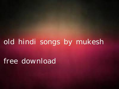 old hindi songs by mukesh free download