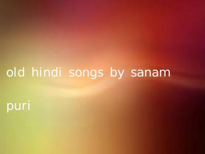 old hindi songs by sanam puri