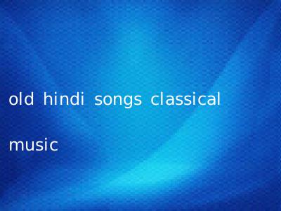old hindi songs classical music