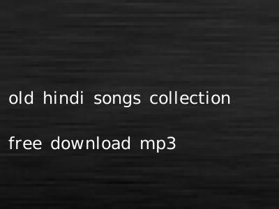 old hindi songs collection free download mp3