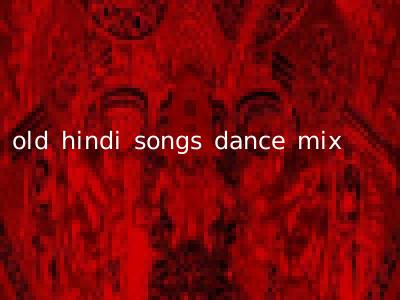 old hindi songs dance mix
