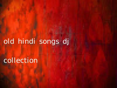 old hindi songs dj collection