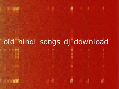 old hindi songs dj download