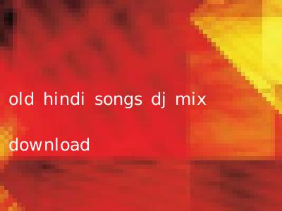 old hindi songs dj mix download