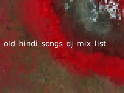 old hindi songs dj mix list