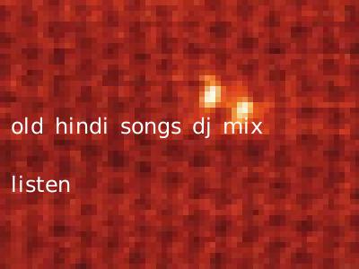old hindi songs dj mix listen