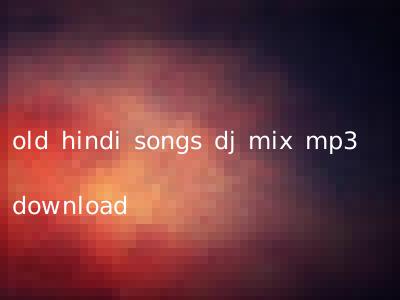 old hindi songs dj mix mp3 download
