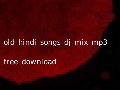 old hindi songs dj mix mp3 free download
