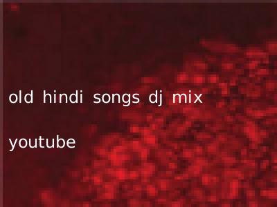 old hindi songs dj mix youtube