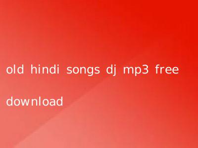 old hindi songs dj mp3 free download
