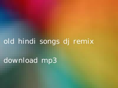 old hindi songs dj remix download mp3