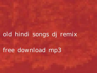 old hindi songs dj remix free download mp3