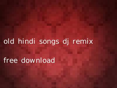 old hindi songs dj remix free download