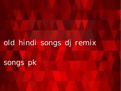 old hindi songs dj remix songs pk