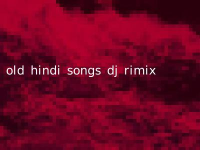 old hindi songs dj rimix