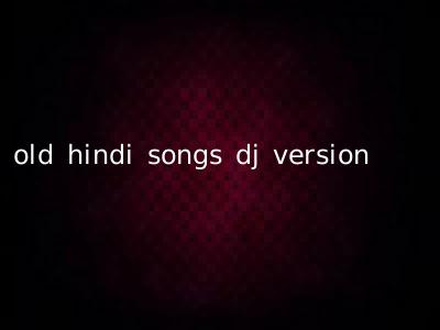 old hindi songs dj version