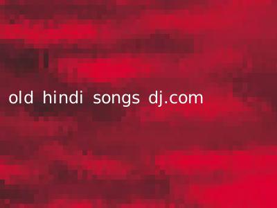 old hindi songs dj.com