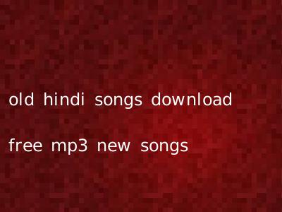 old hindi songs download free mp3 new songs