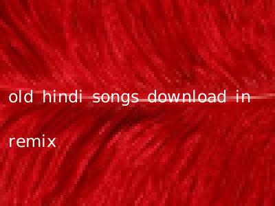 old hindi songs download in remix