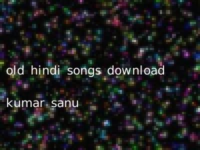 old hindi songs download kumar sanu