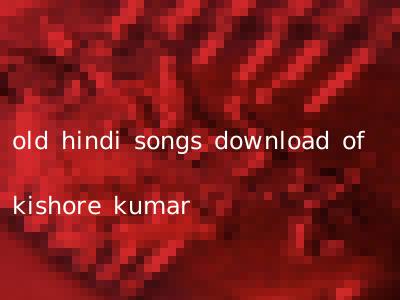 old hindi songs download of kishore kumar