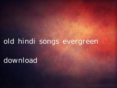 old hindi songs evergreen download