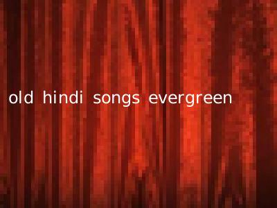 old hindi songs evergreen