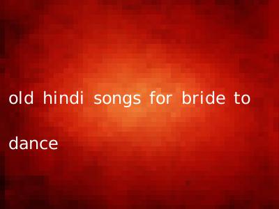 old hindi songs for bride to dance