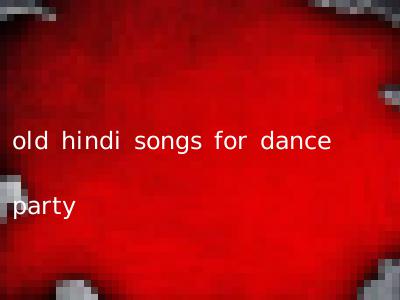 old hindi songs for dance party