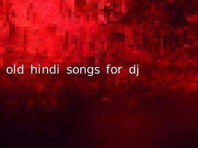 old hindi songs for dj