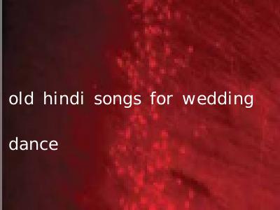 old hindi songs for wedding dance