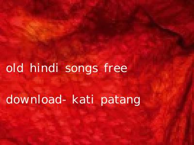 old hindi songs free download- kati patang