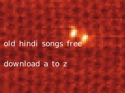 old hindi songs free download a to z