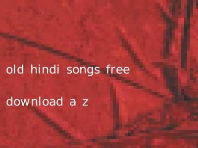 old hindi songs free download a z