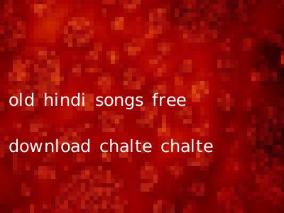 old hindi songs free download chalte chalte
