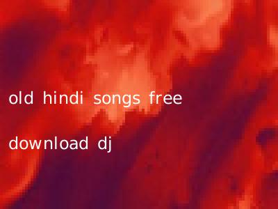 old hindi songs free download dj