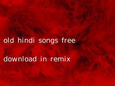 old hindi songs free download in remix