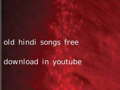 old hindi songs free download in youtube