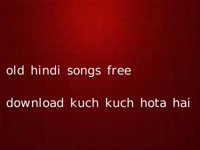 old hindi songs free download kuch kuch hota hai