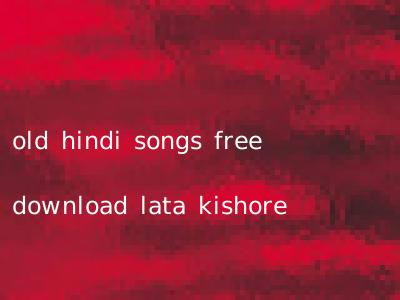 old hindi songs free download lata kishore