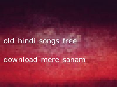 old hindi songs free download mere sanam