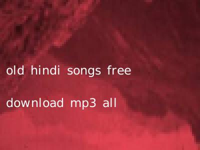 old hindi songs free download mp3 all